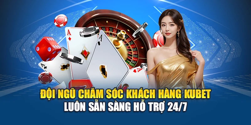 Đội ngũ chăm sóc khách hàng Kubet luôn sẵn sàng hỗ trợ 24/7