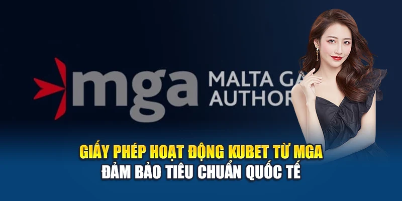 Giấy phép hoạt động Kubet từ MGA đảm bảo tiêu chuẩn quốc tế