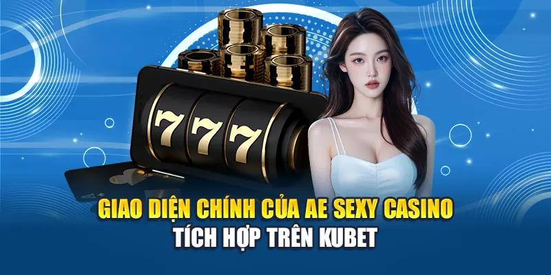 Giao diện chính của AE Sexy Casino tích hợp trên Kubet