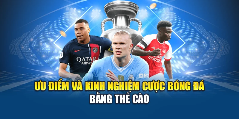 Ưu điểm và kinh nghiệm cược bóng đá bằng thẻ cào